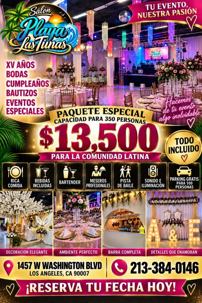 Salón Playa Las Tunas en Los Ángeles ofrece un paquete especial para eventos de hasta 350 personas por $13,500, con comida, bebidas, bartender, meseros, pista de baile, sonido, iluminación y estacionamiento gratis para 100 personas. Llama al (213) 384-0146.